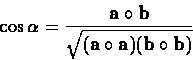 \begin{displaymath}
\cos\alpha = \frac{\bf a\circ b}{\sqrt{({\bf a}\circ {\bf a})({\bf b}\circ {\bf b})}}
\end{displaymath}