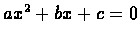 $ ax^2+bx+c=0$